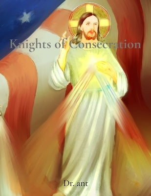 Knights of Consecration: Consecration to the Most Holy Trinity through the Blessed Virgin Mary by Ant