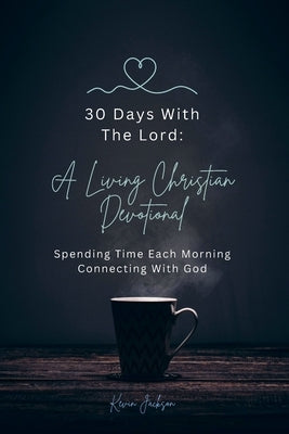 30 Days With The Lord: A Living Christian Devotional: Spending Time Each Morning Connecting With God by Jackson, Kevin
