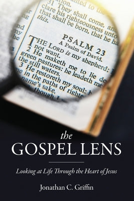 The Gospel Lens: Looking at Life Through the Heart of Jesus by Griffin, Jonathan C.