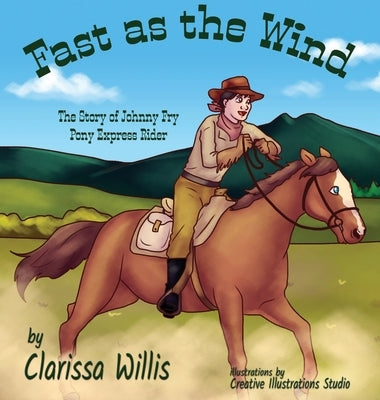 Fast as the Wind: The Story of Johnny Fry Pony Express Rider by Willis, Clarissa