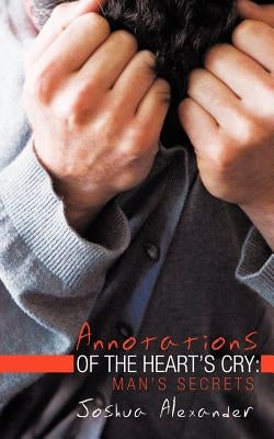 Annotations of the Heart's Cry: Man's Secrets by Alexander, Joshua