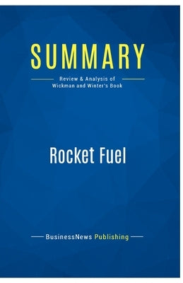 Summary: Rocket Fuel: Review and Analysis of Wickman and Winter's Book by Businessnews Publishing