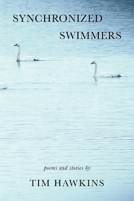Synchronized Swimmers: Poems and Stories by Hawkins, Tim