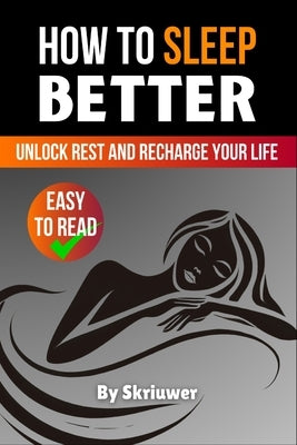 How to Sleep Better: Unlock Rest and Recharge Your Life by Skriuwer Com