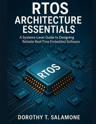 RTOS Architecture Essentials: A Systems-Level Guide to Designing Reliable Real-Time Embedded Software by Salamone, Dorothy T.