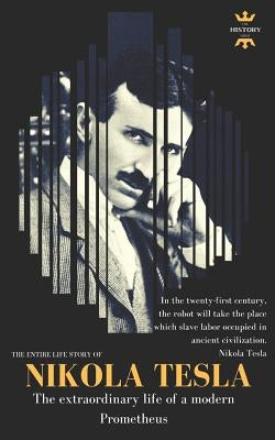 Nikola Tesla: The extraordinary life of a modern Prometheus: The Entire Life Story by Hour, The History
