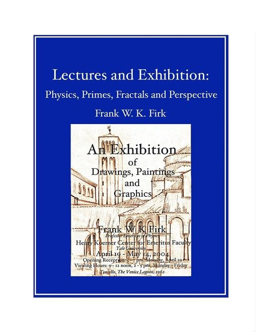Lectures and Exhibition: Physics, Primes, Fractals and Perspective by Firk, Frank W. K.