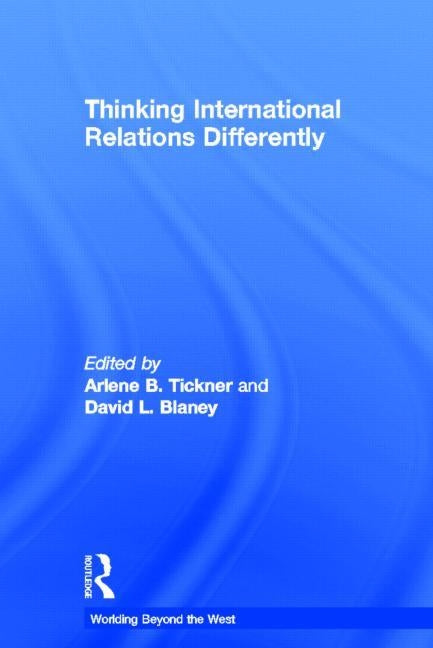Thinking International Relations Differently by Tickner, Arlene