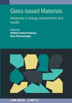Glass-based Materials: Advances in energy, environment and health by Kamaraj, Sathish-Kumar
