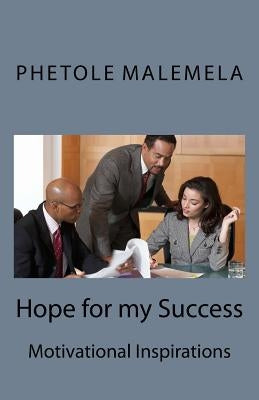 Hope for my Success: Motivational Inspirations by Malemela, Phetole Cedric