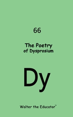 The Poetry of Dysprosium by Walter the Educator