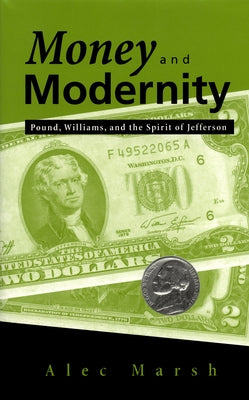 Money and Modernity: Pound, Williams, and the Spirit of Jefferson by Marsh, Alec