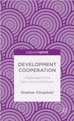 Development Cooperation: Challenges of the New Aid Architecture by Klingebiel, S.