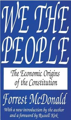 We the People: The Economic Origins of the Constitution by McDonald, Forrest
