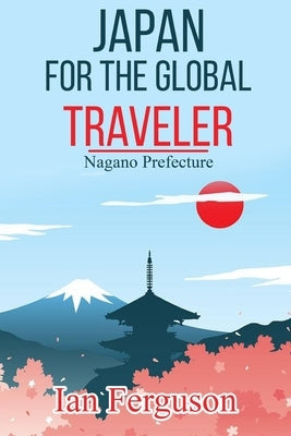 Japan for the Global Traveler: Nagano Prefecture by Ferguson, Ian