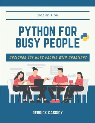 Python For Busy People: Designed For Busy People With Deadlines by Cassidy, Derrick