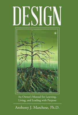 Design: An Owner's Manual for Learning, Living, and Leading with Purpose by Marchese, Anthony J.
