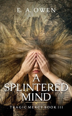 A Splintered Mind by Owen, E. A.