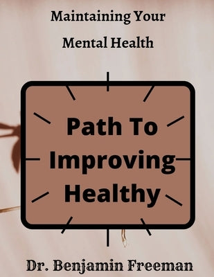 Maintaining Your Mental Health: Path To Improving Healthy by Freeman, Benjamin