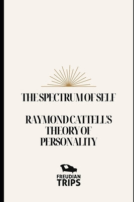 The Spectrum of Self: Raymond Cattell's Theory of Personality by Trips, Freudian