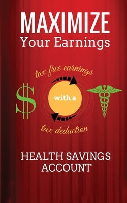 Maximize Your Earnings with a Health Savings Account by Dorney, Keith
