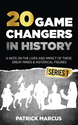 20 Game Changers In History (Series 1); A Note on the Lives and Impact of these Great Minds & Historical Figures (Edison, Freud, Mozart, Joan Of Arc, by Marcus, Patrick