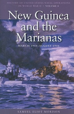 New Guinea and the Marianas, March 1944-August 1944: History of United States Naval Operations in World War II, Volume 8 by Morison, Samuel Eliot