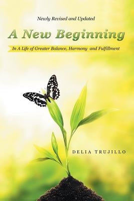A New Beginning: In A Life of Greater Balance, Harmony and Fulfillment by Trujillo, Delia