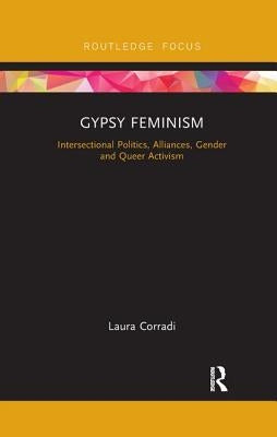 Gypsy Feminism: Intersectional Politics, Alliances, Gender and Queer Activism by Corradi, Laura