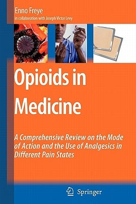 Opioids in Medicine: A Comprehensive Review on the Mode of Action and the Use of Analgesics in Different Clinical Pain States by Levy, Joseph V.
