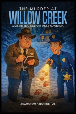 The Murder at Willow Creek: A Sheriff Bud & Deputy Ricky Adventure by Barrientos, Zachariah A.
