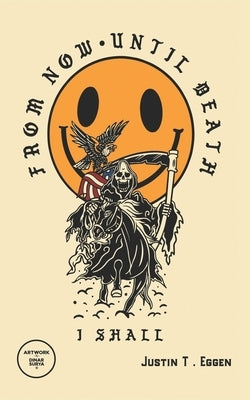 From Now, Until Death... I Shall by Eggen, Justin T.