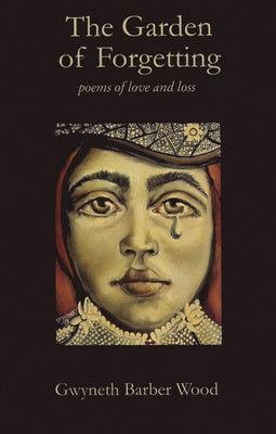 The Garden of Forgetting: Poems of Love and Loss by Wood, Gwyneth Barber