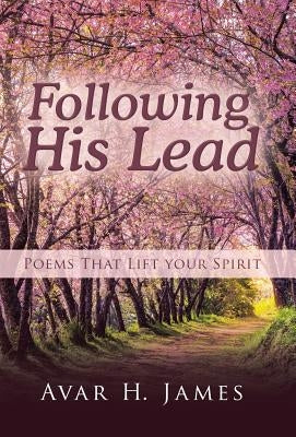 Following His Lead: Poems That Lift Your Spirit by James, Avar H.