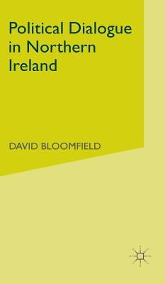Political Dialogue in Northern Ireland by Bloomfield, D.