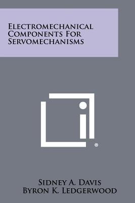 Electromechanical Components For Servomechanisms by Davis, Sidney A.