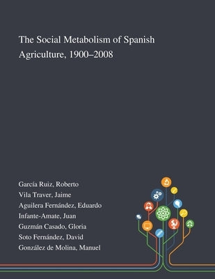 The Social Metabolism of Spanish Agriculture, 1900-2008 by García Ruiz, Roberto