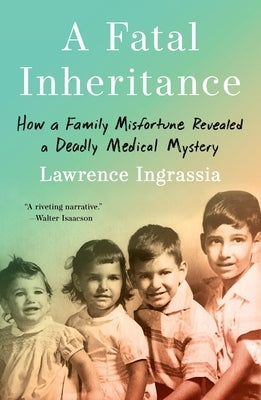 A Fatal Inheritance: How a Family Misfortune Revealed a Deadly Medical Mystery by Ingrassia, Lawrence