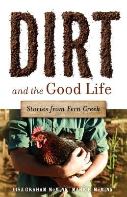 Dirt and the Good Life by McMinn, Lisa Graham