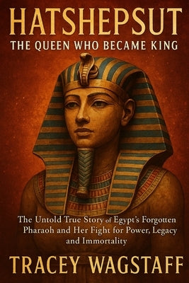 Hatshepsut: The Queen Who Became King by Wagstaff, Tracey