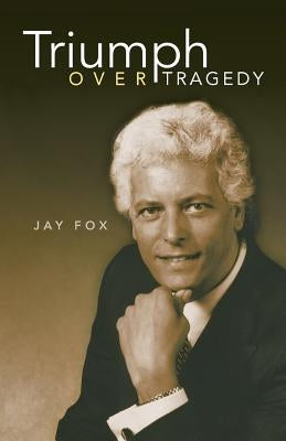 Triumph Over Tragedy by Fox, Jay