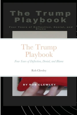 The Trump Playbook: Four Years of Deflection, Denial, and Blame by Clewley, Rob