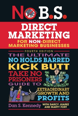 No B.S. Direct Marketing: The Ultimate No Holds Barred Kick Butt Take No Prisoners Direct Marketing for Non-Direct Marketing Businesses by Kennedy, Dan S.