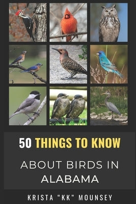 50 Things to Know About Birds in Alabama: Birding in the Heart of Dixie by Know, 50 Things to