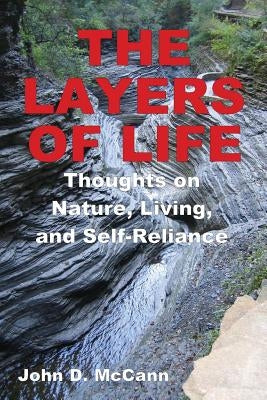 The Layers Of Life - Thoughts on Nature, Living, and Self-Reliance by McCann, John D.