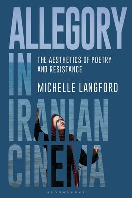 Allegory in Iranian Cinema: The Aesthetics of Poetry and Resistance by Langford, Michelle