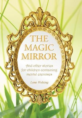 The Magic Mirror: And other stories for children containing mental exercises by Wolsing, Lone