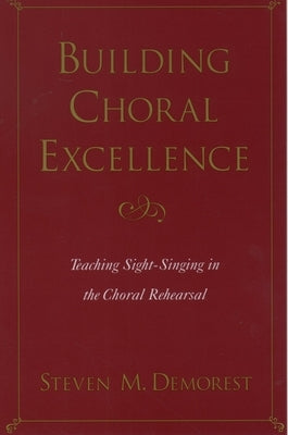 Building Choral Excellence: Teaching Sight-Singing in the Choral Rehearsal by Demorest, Steven M.