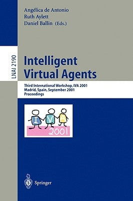 Intelligent Virtual Agents: Third International Workshop, Iva 2001, Madrid, Spain, September 10-11, 2001. Proceedings by Antonio, Angelica De
