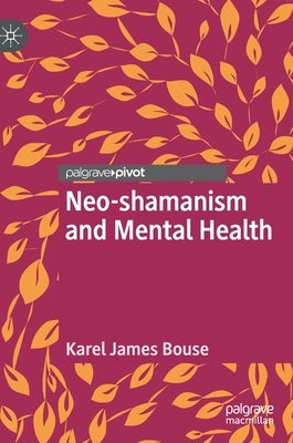 Neo-Shamanism and Mental Health by Bouse, Karel James